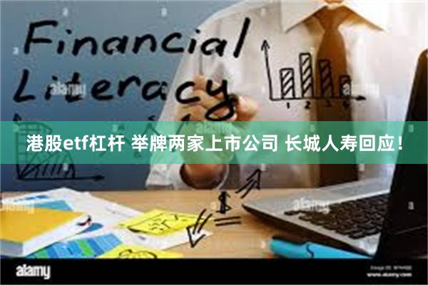 港股etf杠杆 举牌两家上市公司 长城人寿回应！