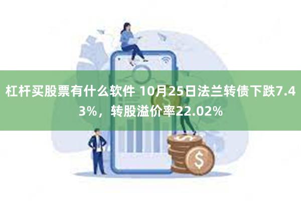 杠杆买股票有什么软件 10月25日法兰转债下跌7.43%，转股溢价率22.02%