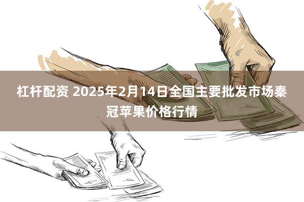 杠杆配资 2025年2月14日全国主要批发市场秦冠苹果价格行情